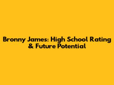 Bronny James: High School Rating & Future Potential