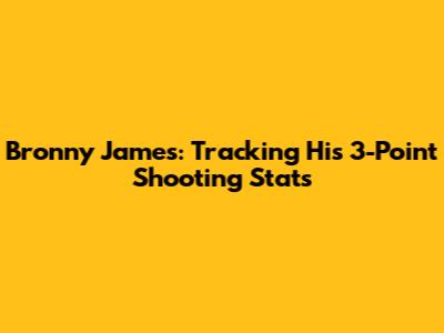 Bronny James: Tracking His 3-Point Shooting Stats