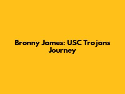 Bronny James: USC Trojans Journey