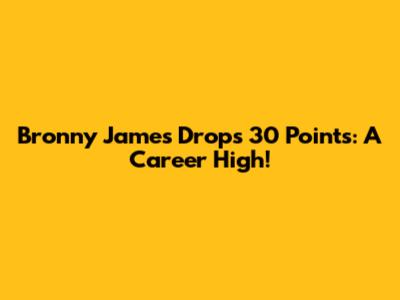 Bronny James Drops 30 Points: A Career High!