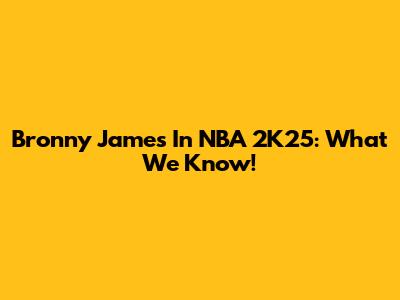 Bronny James In NBA 2K25: What We Know!