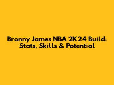 Bronny James NBA 2K24 Build: Stats, Skills & Potential