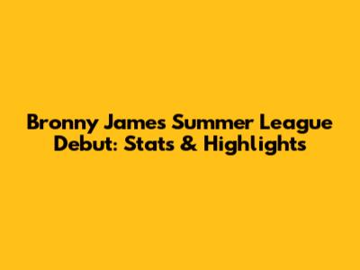 Bronny James Summer League Debut: Stats & Highlights
