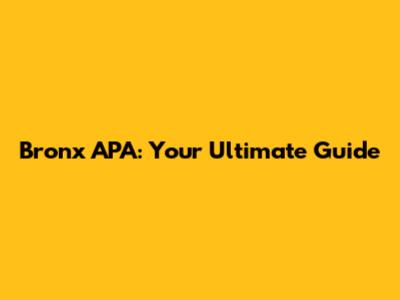 Bronx APA: Your Ultimate Guide