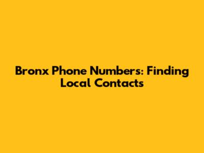 Bronx Phone Numbers: Finding Local Contacts