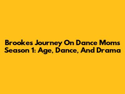 Brooke's Journey On Dance Moms Season 1: Age, Dance, And Drama