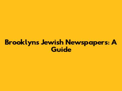 Brooklyn's Jewish Newspapers: A Guide