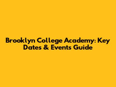 Brooklyn College Academy: Key Dates & Events Guide