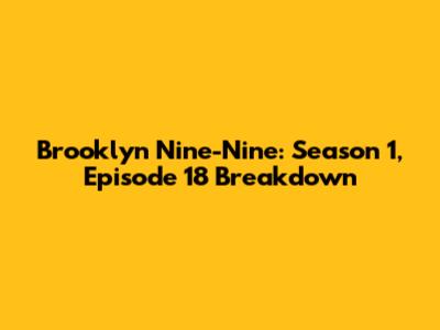 Brooklyn Nine-Nine: Season 1, Episode 18 Breakdown