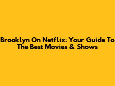 Brooklyn On Netflix: Your Guide To The Best Movies & Shows