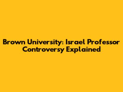 Brown University: Israel Professor Controversy Explained