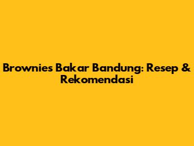 Brownies Bakar Bandung: Resep & Rekomendasi