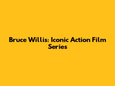 Bruce Willis: Iconic Action Film Series