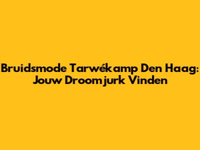Bruidsmode Tarwékamp Den Haag: Jouw Droomjurk Vinden