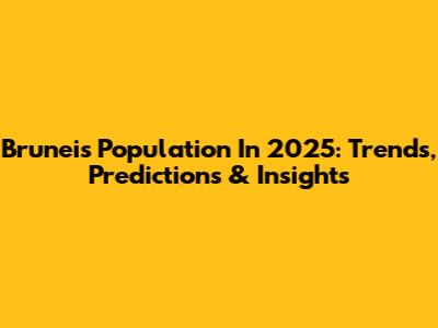 Brunei's Population In 2025: Trends, Predictions & Insights