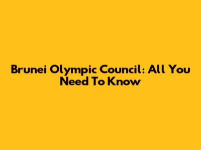 Brunei Olympic Council: All You Need To Know