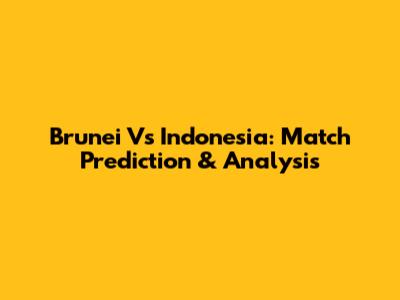 Brunei Vs Indonesia: Match Prediction & Analysis