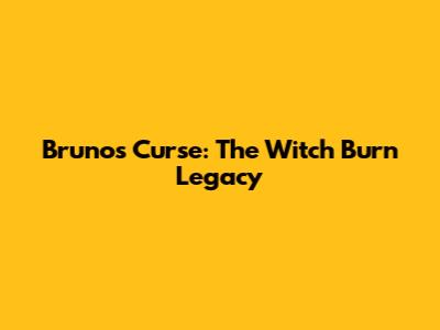 Bruno's Curse: The Witch Burn Legacy