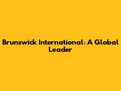 Brunswick International: A Global Leader