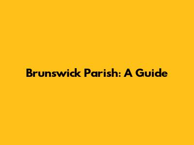 Brunswick Parish: A Guide