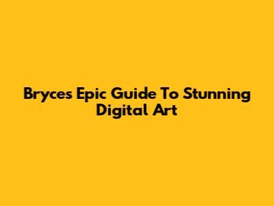 Bryce's Epic Guide To Stunning Digital Art