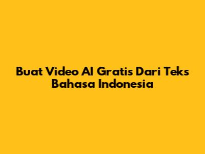 Buat Video AI Gratis Dari Teks Bahasa Indonesia