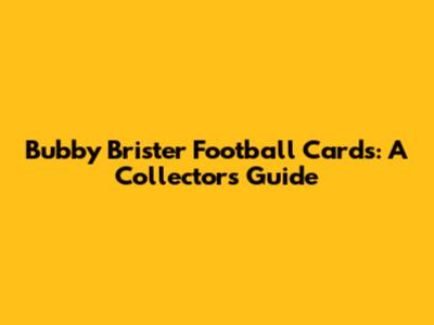 Bubby Brister Football Cards: A Collector's Guide
