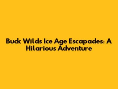 Buck Wild's Ice Age Escapades: A Hilarious Adventure
