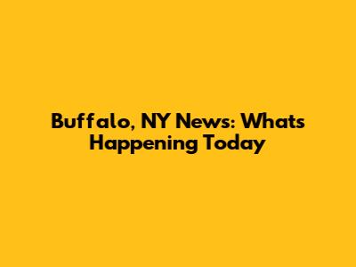 Buffalo, NY News: What's Happening Today