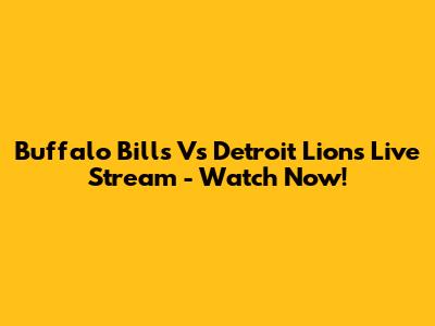 Buffalo Bills Vs Detroit Lions Live Stream - Watch Now!
