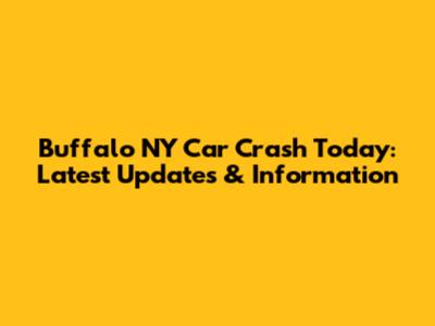 Buffalo NY Car Crash Today: Latest Updates & Information