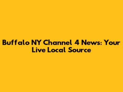 Buffalo NY Channel 4 News: Your Live Local Source
