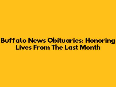 Buffalo News Obituaries: Honoring Lives From The Last Month