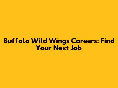 Buffalo Wild Wings Careers: Find Your Next Job