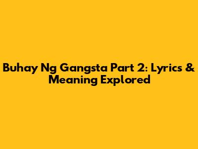 Buhay Ng Gangsta Part 2: Lyrics & Meaning Explored