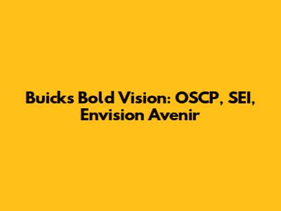 Buick's Bold Vision: OSCP, SEI, Envision Avenir