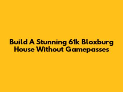 Build A Stunning 61k Bloxburg House Without Gamepasses