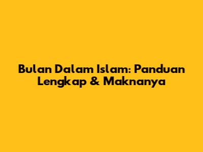 Bulan Dalam Islam: Panduan Lengkap & Maknanya