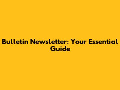 Bulletin Newsletter: Your Essential Guide