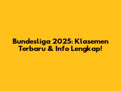 Bundesliga 2025: Klasemen Terbaru & Info Lengkap!