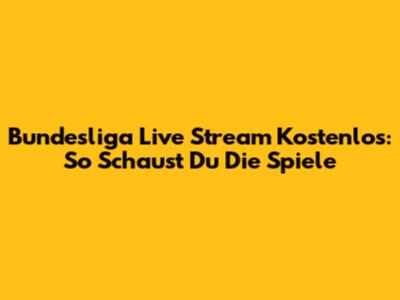 Bundesliga Live Stream Kostenlos: So Schaust Du Die Spiele