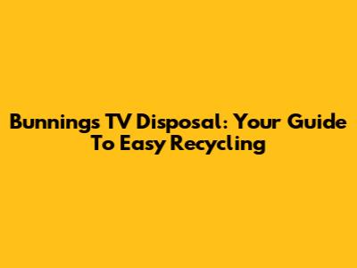 Bunnings TV Disposal: Your Guide To Easy Recycling