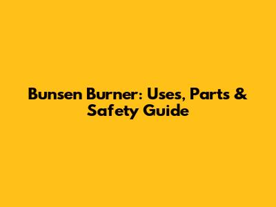 Bunsen Burner: Uses, Parts & Safety Guide