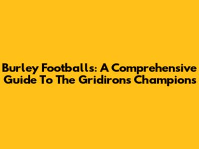 Burley Footballs: A Comprehensive Guide To The Gridiron's Champions