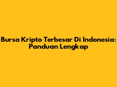 Bursa Kripto Terbesar Di Indonesia: Panduan Lengkap