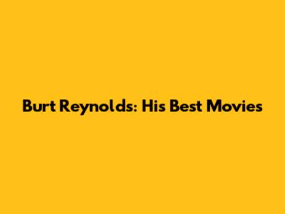 Burt Reynolds: His Best Movies