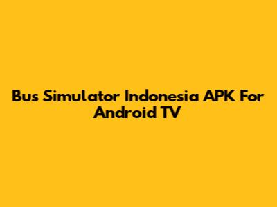 Bus Simulator Indonesia APK For Android TV