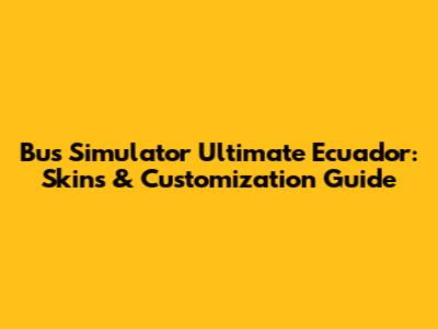 Bus Simulator Ultimate Ecuador: Skins & Customization Guide