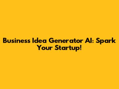 Business Idea Generator AI: Spark Your Startup!