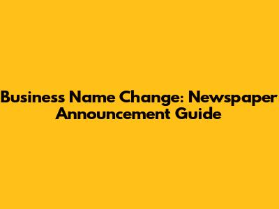Business Name Change: Newspaper Announcement Guide